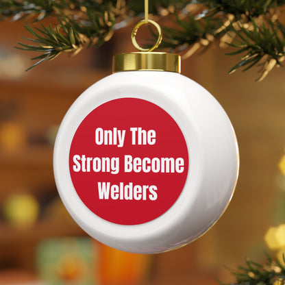 Welders Gift Christmas Ornament – “Only The Strong Become Welders” Ball Decor for Welders, Welding Lovers & Coworkers