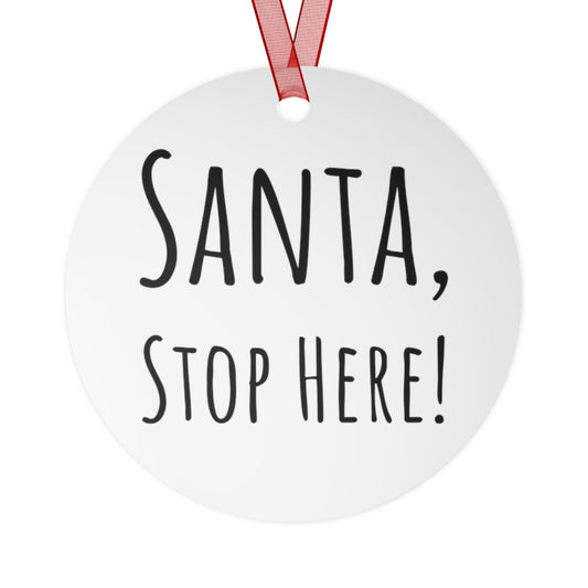 "Santa, Stop Here!" Metal Holiday Ornament – Double-Sided Glossy White Aluminum, Red Ribbon – Perfect for Tree, Mantel, or Door Knob