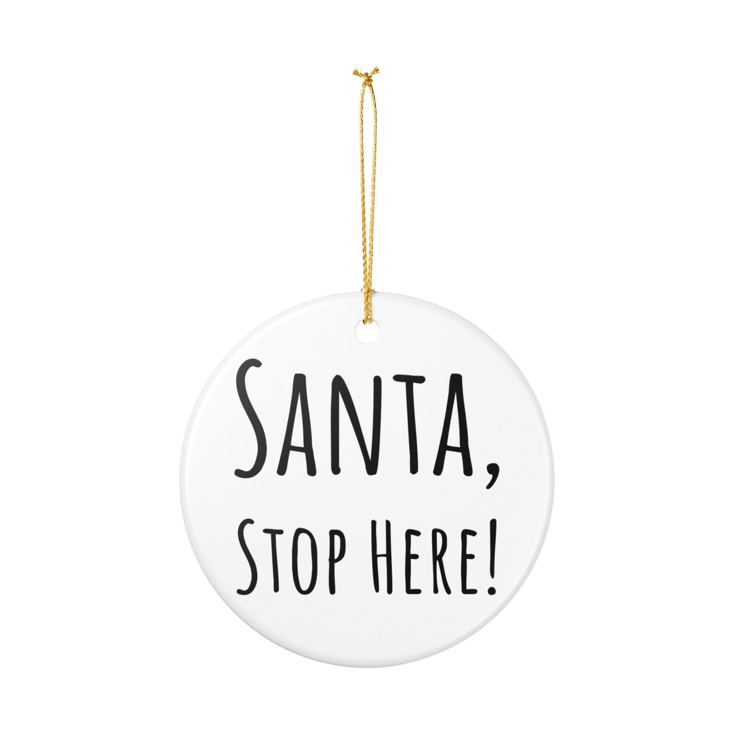 “Santa, Stop Here!” Ceramic Holiday Ornament – Hand-Lettered, 2.8" Round Decoration with Gold String – Perfect for Christmas Tree or Mantel Display