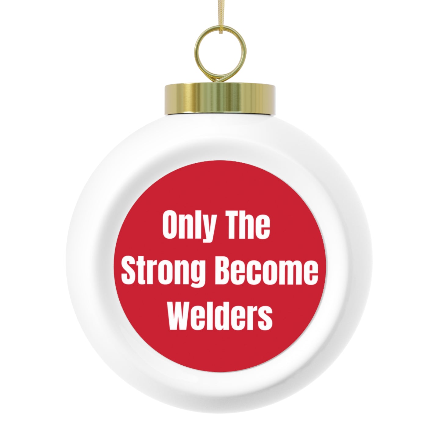 Welders Gift Christmas Ornament – “Only The Strong Become Welders” Ball Decor for Welders, Welding Lovers & Coworkers