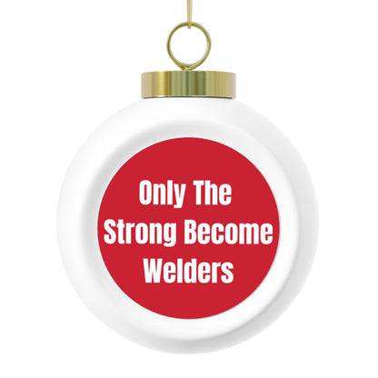 Welders Gift Christmas Ornament – “Only The Strong Become Welders” Ball Decor for Welders, Welding Lovers & Coworkers