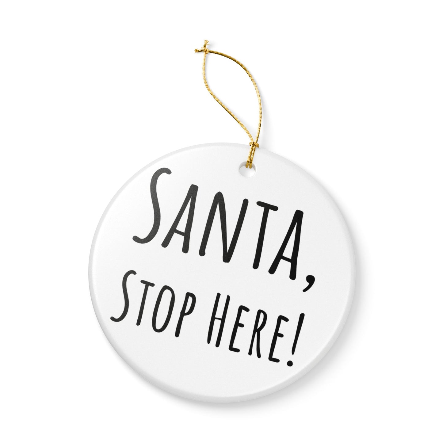“Santa, Stop Here!” Ceramic Holiday Ornament – Hand-Lettered, 2.8" Round Decoration with Gold String – Perfect for Christmas Tree or Mantel Display