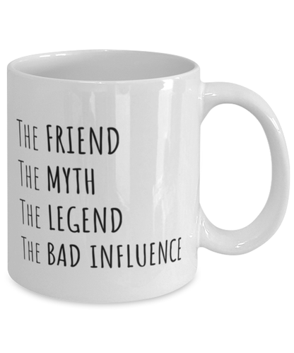 Funny Birthday Mug Gift for Friend, The Friend The Myth The Legend The Bad Influence, Funny Christmas Mug Present From Friends