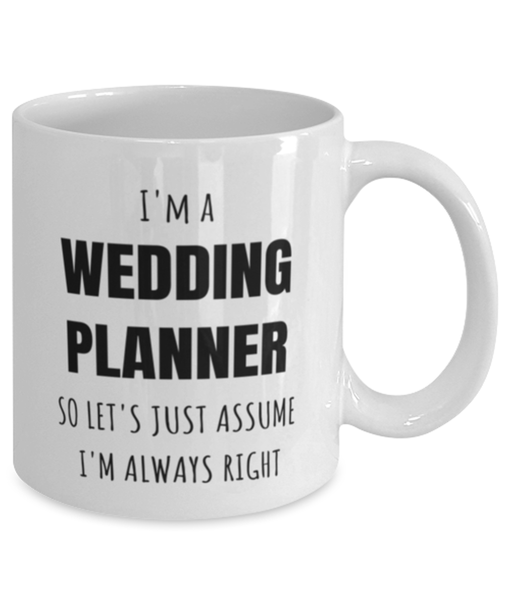 Funny Wedding Planner Mug Gift For Wedding Planner Birthday, I’m A Wedding Planner So Let’s Just Assume I’m Always Right