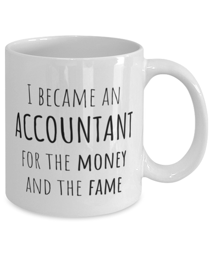 Funny Accountant Mug Gift For Accountant Birthday, I Became An Accountant For The Money And Fame