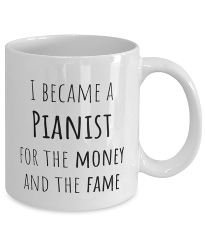 Funny Pianist Mug Gift For Pianist Birthday, I Became A Pianist For The Money And Fame