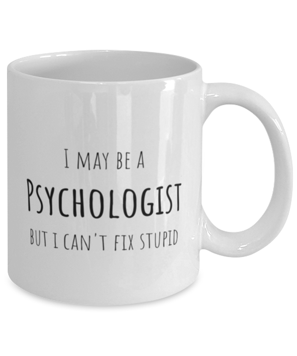 Funny Psychologist Mug Gift For Psychologist Birthday, I May Be A Psychologist But I Can't Fix Stupid