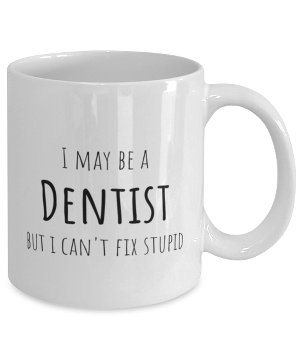 Funny Dentist Mug Gift For Dentist Birthday, I May Be A Dentist But I Can't Fix Stupid