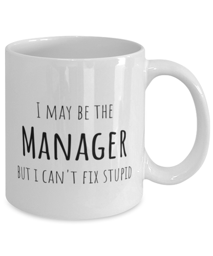 Funny Manager Mug Gift For Manager Birthday, I May Be The Manager But I Can't Fix Stupid