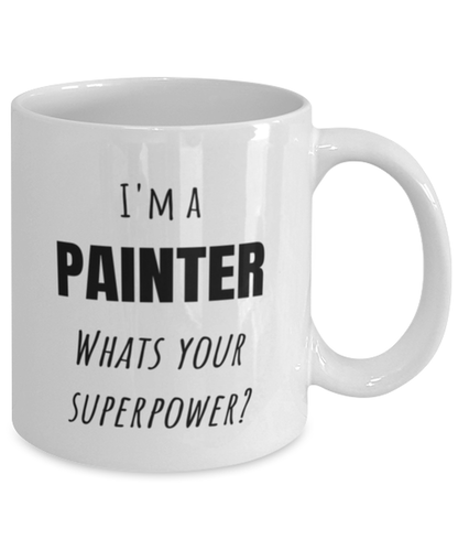 Funny Painter Mug Gift For Painter Birthday, I'm A Painter What's Your Superpower?