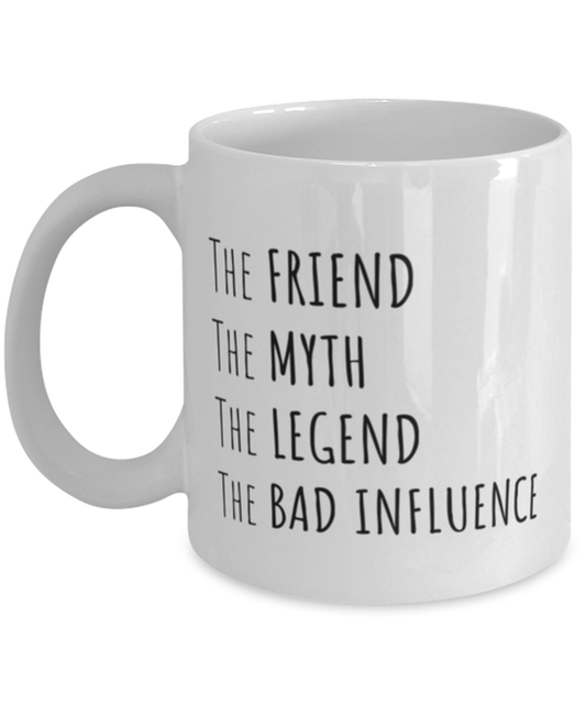 Funny Birthday Mug Gift for Friend, The Friend The Myth The Legend The Bad Influence, Funny Christmas Mug Present From Friends