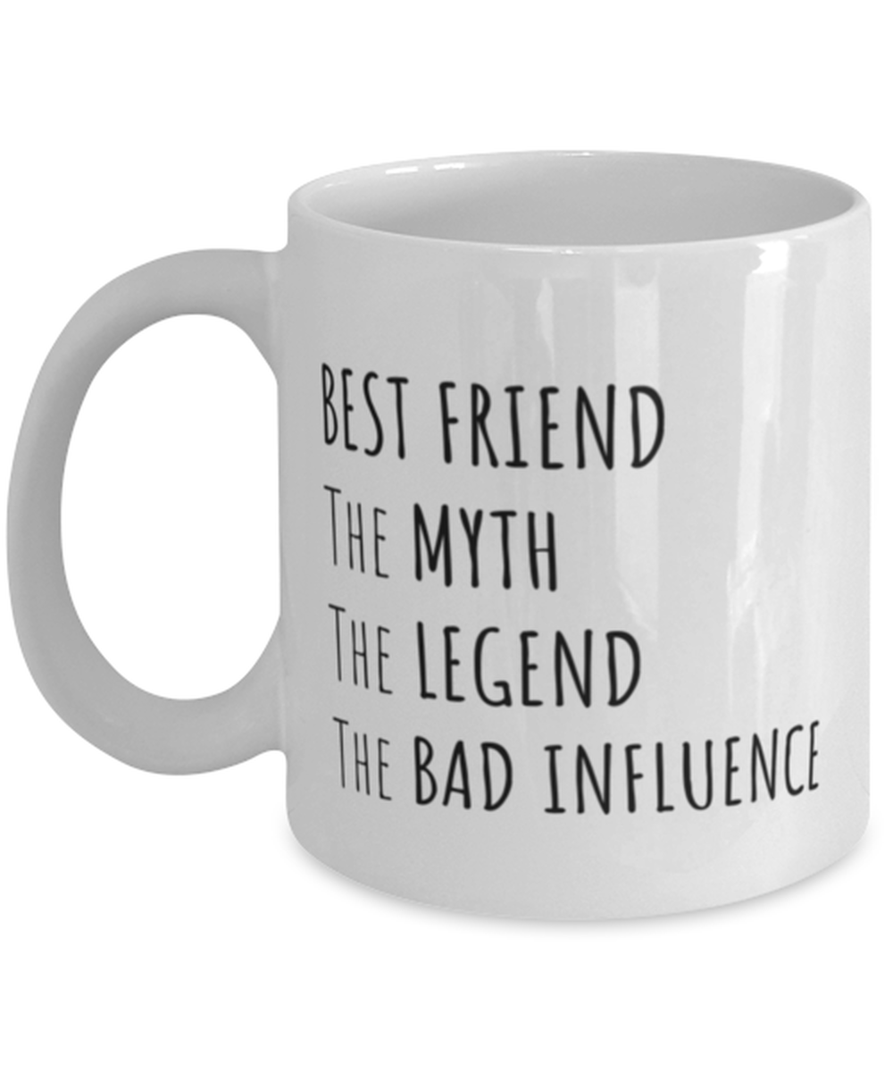 Funny Birthday Mug Gift for Best Friend, Best Friend The Myth The Legend The Bad Influence, Funny Christmas Mug Present From Best Friends