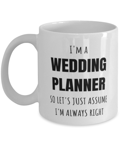 Funny Wedding Planner Mug Gift For Wedding Planner Birthday, I’m A Wedding Planner So Let’s Just Assume I’m Always Right