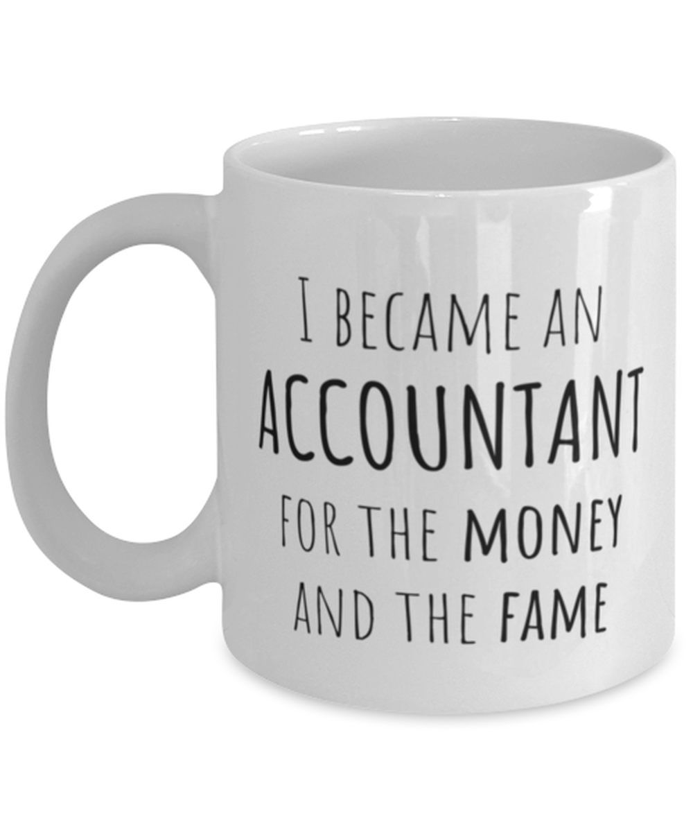 Funny Accountant Mug Gift For Accountant Birthday, I Became An Accountant For The Money And Fame