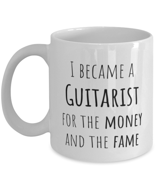 Funny Guitarist Mug Gift For Guitarist Birthday, I Became A Guitarist For The Money And Fame