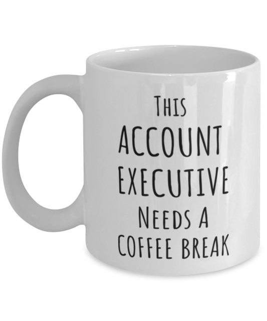 Funny Account Executive Needs A Coffee Break Mug Gift For Account Executive Birthday