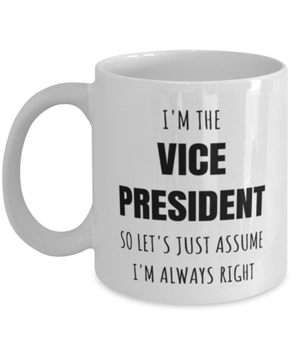 Funny Vice President Mug Gift For Vice President Birthday, I’m The Vice President So Let’s Just Assume I’m Always Right