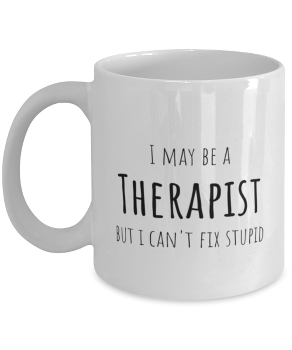 Funny Therapist Mug Gift For Therapist Birthday, I May Be A Therapist But I Can't Fix Stupid