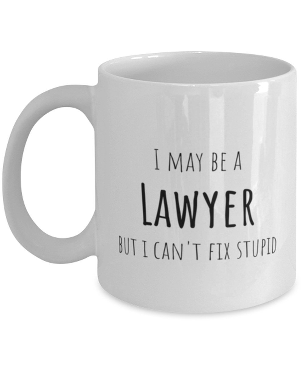 Funny Lawyer Mug Gift For Lawyer Birthday, I May Be A Lawyer But I Can't Fix Stupid