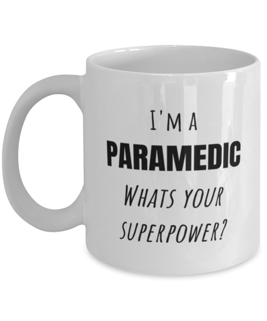 Funny Paramedic Mug Gift For Paramedic Birthday, I'm A Paramedic What's Your Superpower?