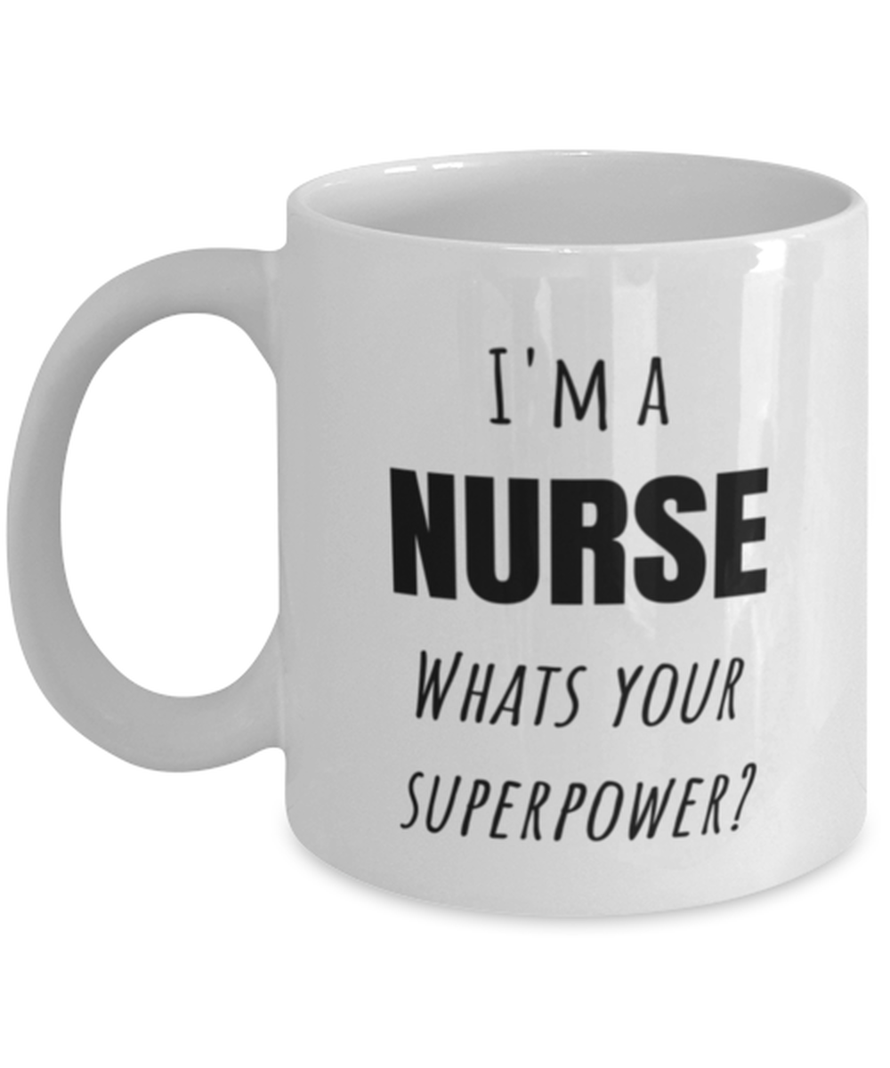 Funny Nurse Mug Gift For Nurse Birthday, I'm A Nurse What's Your Superpower?