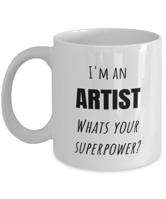 Funny Artist Mug Gift For Artist Birthday, I'm An Artist What's Your Superpower?