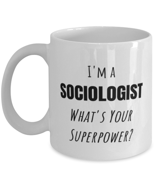 Funny Sociologist Mug Gift For Sociologist Birthday, I'm A Sociologist What's Your Superpower?