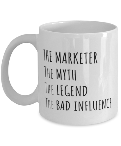 Funny Marketer Mug Gift For Marketer Birthday, The Marketer The Myth The Legend The Bad Influence