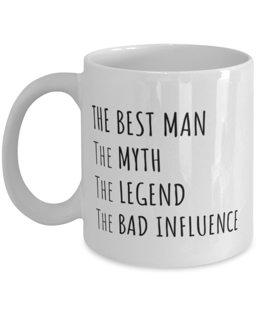 Funny Best Man Mug Gift For Best Man Birthday, The Best Man The Myth The Legend The Bad Influence