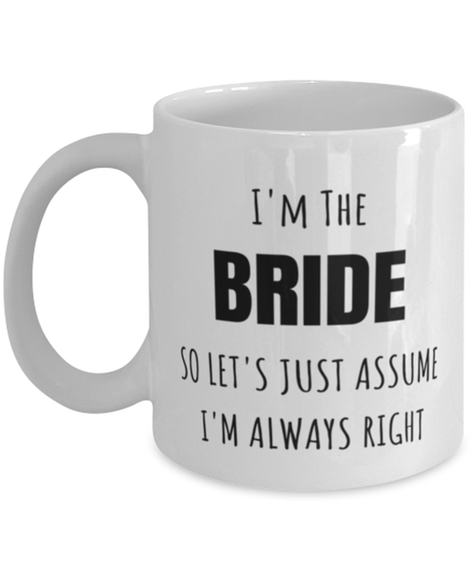 Wedding Gift For Bride, Funny Bride Mug Gift for Bride Day Of Wedding, Bridal Shower Gifts, I’m The Bride So Let’s Just Assume I’m Always Right