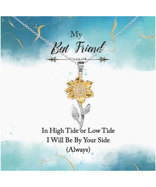 My Best Friend, Always Be By Your Side Jewelry, Sunflower Pendant Necklace For Best Friend, In High or Low Tide Gift for Best Friend